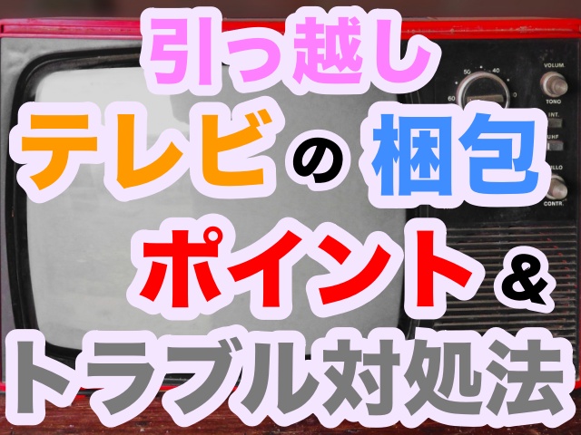 引っ越し先でテレビを見たい 梱包方法やトラブルへの対処法とは 引越しマニア 引越しに悩む人が結局たどり着く情報サイト