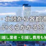 東海・北陸から各都道府県への格安引越し業者と引越し費用とは?